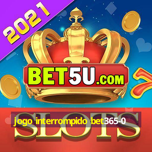 jogo interrompido bet365